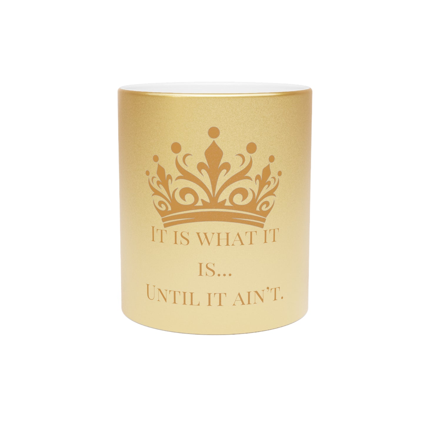 It Is What It Is… Until It Ain’t – Gold Metallic Mug | Bold Design