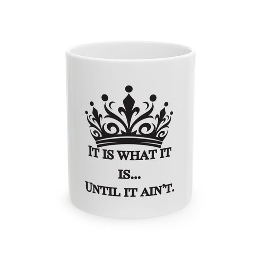 It Is What It Is… Until It Ain’t – Crown Quote Mug | White Ceramic, Black Script