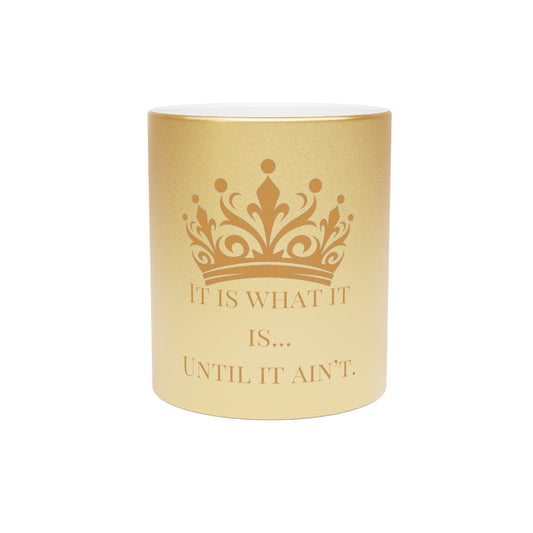 It Is What It Is… Until It Ain’t – Gold Metallic Mug | Bold Design